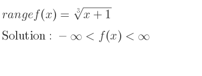 The range of f(x)=\sqrt[3]{x+1} is -infinity <f(x)<infinity